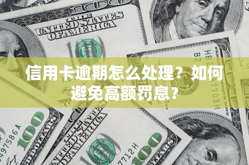 济南信用卡逾期怎么处理？如何避免高额罚息？