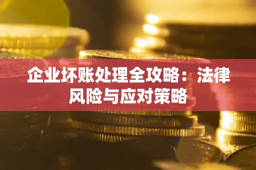济南企业坏账处理全攻略：法律风险与应对策略