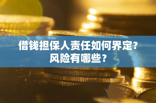 济南借钱担保人责任如何界定?风险有哪些? 济南借钱担保人责任如何界定?风险有哪些?