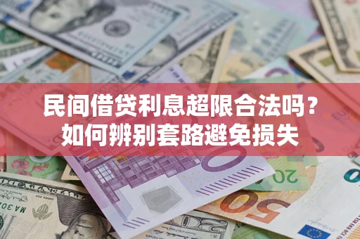 济南民间借贷利息超限合法吗？如何辨别套路避免损失