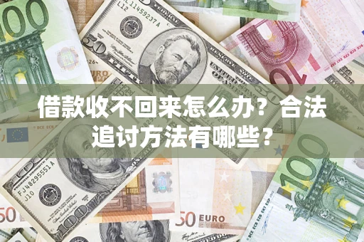 济南借款收不回来怎么办？合法追讨方法有哪些？