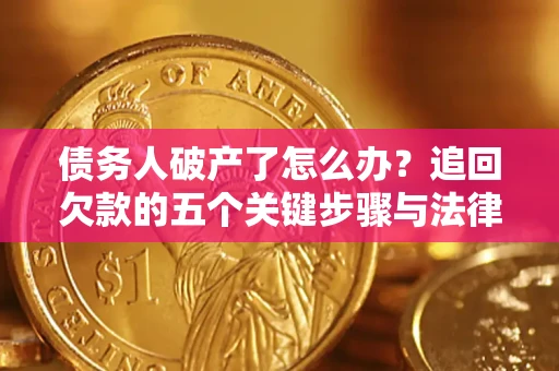 济南债务人破产了怎么办？追回欠款的五个关键步骤与法律策略