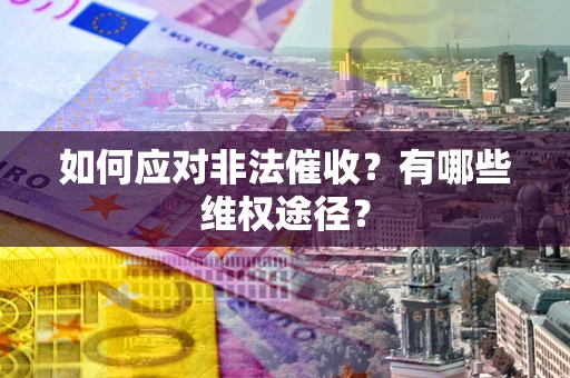 济南如何应对非法催收？有哪些维权途径？
