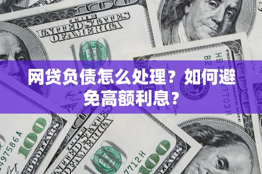 济南网贷负债怎么处理？如何避免高额利息？
