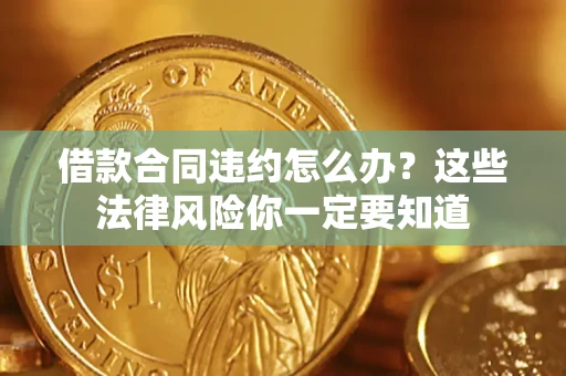 济南借款合同违约怎么办？这些法律风险你一定要知道