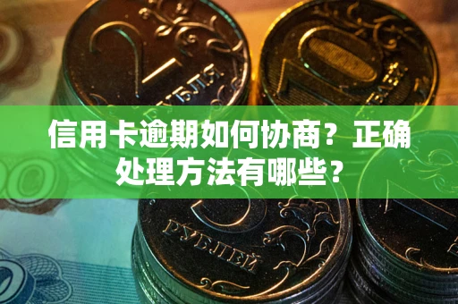 济南信用卡逾期如何协商？正确处理方法有哪些？