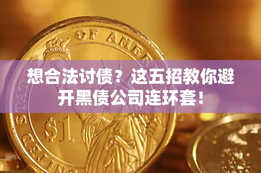 济南想合法讨债？这五招教你避开黑债公司连环套！