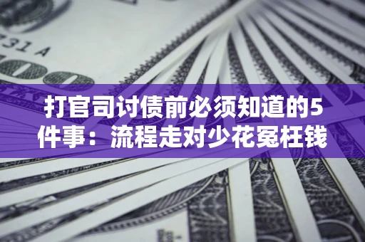 济南打官司讨债前必须知道的5件事：流程走对少花冤枉钱