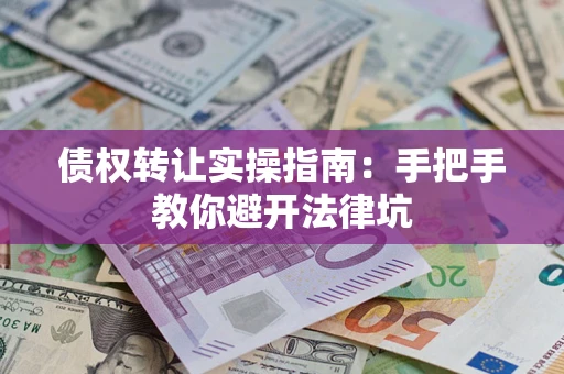 济南债权转让实操指南：手把手教你避开法律坑