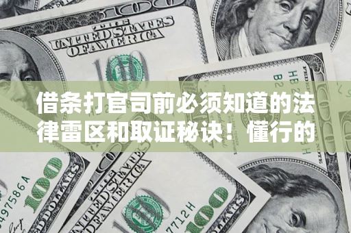 济南借条打官司前必须知道的法律雷区和取证秘诀！懂行的人已经留好这些证据