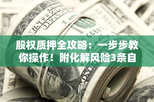 济南股权质押全攻略：一步步教你操作！附化解风险3条自救法则