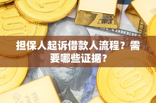 济南担保人起诉借款人流程?需要哪些证据? 济南担保人起诉借款人流程?需要哪些证据?