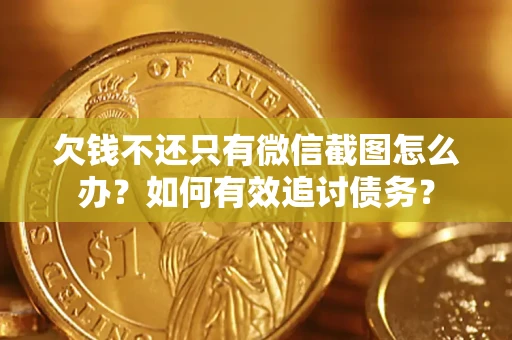济南欠钱不还只有微信截图怎么办？如何有效追讨债务？
