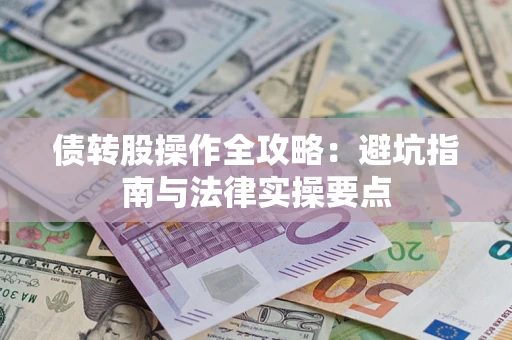 济南债转股操作全攻略：避坑指南与法律实操要点