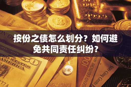 济南按份之债怎么划分？如何避免共同责任纠纷？