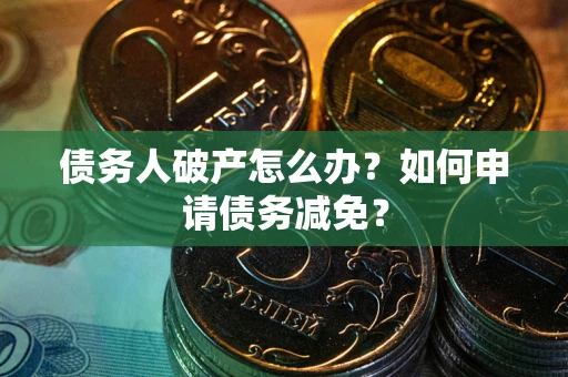 济南债务人破产怎么办？如何申请债务减免？
