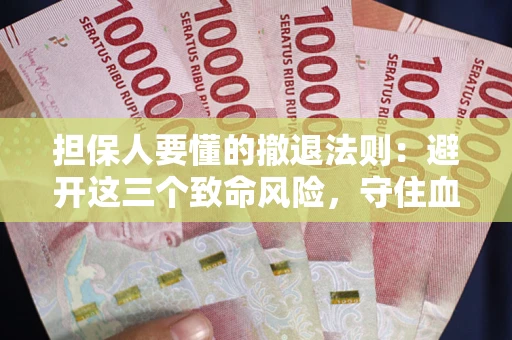 济南担保人要懂的撤退法则：避开这三个致命风险，守住血汗钱