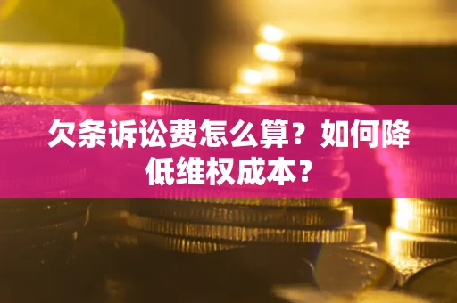 济南欠条诉讼费怎么算？如何降低维权成本？