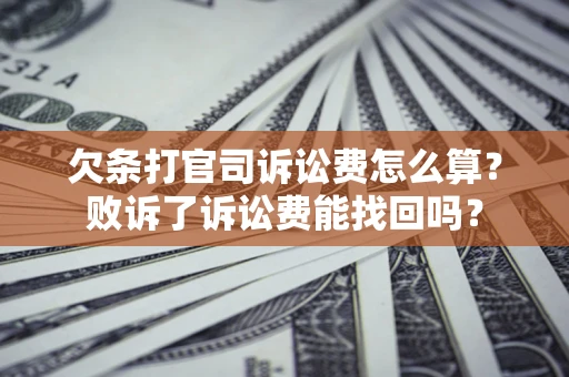 济南欠条打官司诉讼费怎么算？败诉了诉讼费能找回吗？