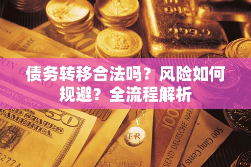 济南债务转移合法吗？风险如何规避？全流程解析