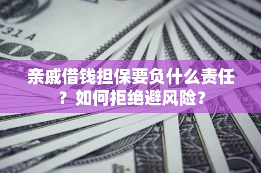 济南亲戚借钱担保要负什么责任？如何拒绝避风险？