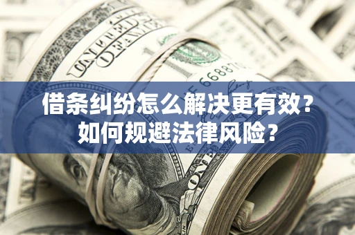 济南借条纠纷怎么解决更有效？如何规避法律风险？