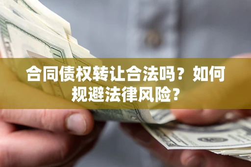 济南合同债权转让合法吗？如何规避法律风险？