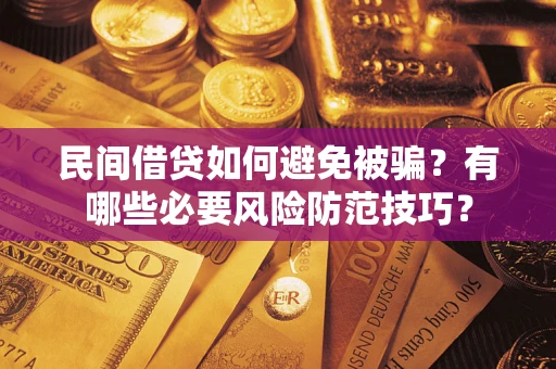 济南民间借贷如何避免被骗？有哪些必要风险防范技巧？