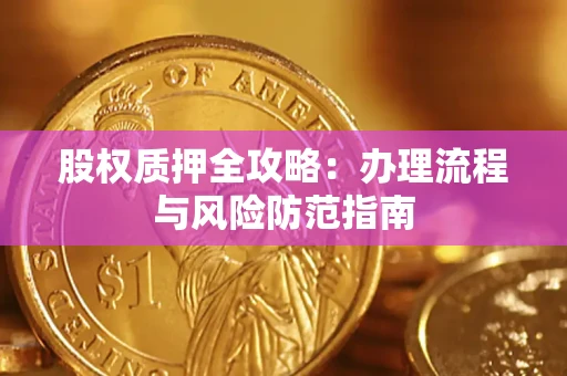 济南股权质押全攻略：办理流程与风险防范指南