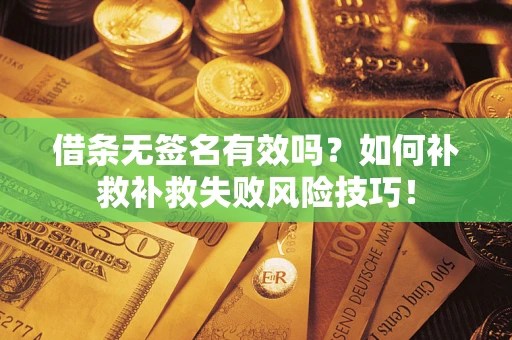 济南借条无签名有效吗？如何补救补救失败风险技巧！
