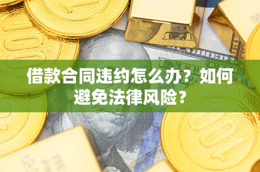 济南借款合同违约怎么办？如何避免法律风险？