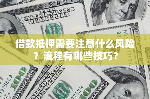济南借款抵押需要注意什么风险？流程有哪些技巧？