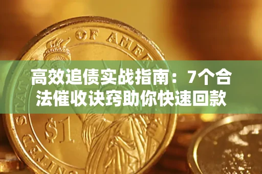 济南高效追债实战指南：7个合法催收诀窍助你快速回款
