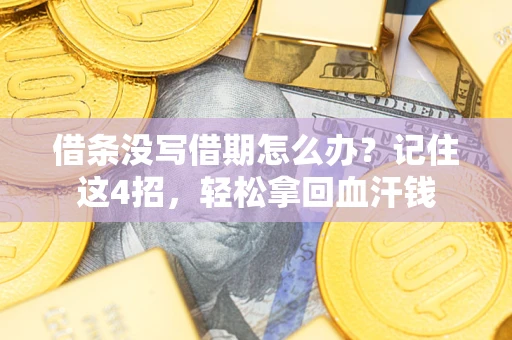 济南借条没写借期怎么办？记住这4招，轻松拿回血汗钱