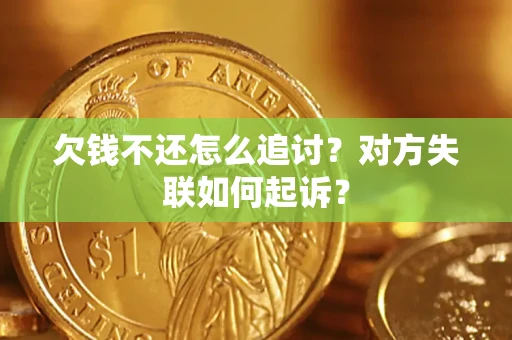 济南欠钱不还怎么追讨？对方失联如何起诉？