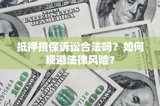济南抵押担保诉讼合法吗？如何规避法律风险？