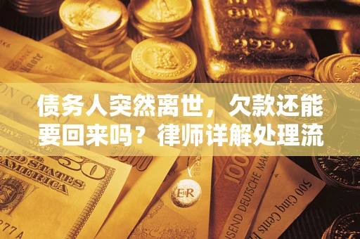 济南债务人突然离世，欠款还能要回来吗？律师详解处理流程