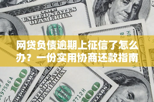 济南网贷负债逾期上征信了怎么办？一份实用协商还款指南请收好