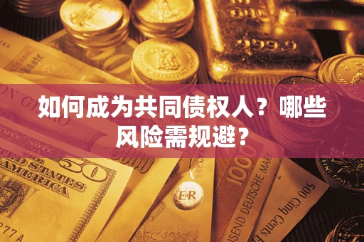 济南如何成为共同债权人？哪些风险需规避？
