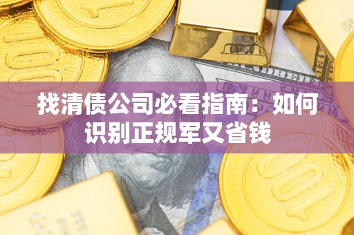 济南找清债公司必看指南：如何识别正规军又省钱
