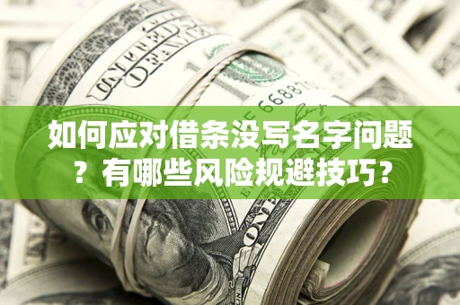 济南如何应对借条没写名字问题？有哪些风险规避技巧？