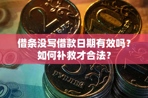 济南借条没写借款日期有效吗？如何补救才合法？