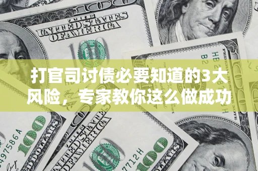 济南打官司讨债必要知道的3大风险，专家教你这么做成功率飙升