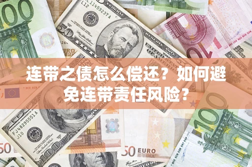 济南连带之债怎么偿还？如何避免连带责任风险？