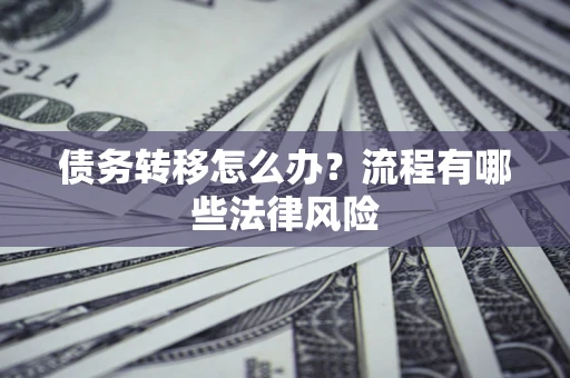 济南债务转移怎么办？流程有哪些法律风险